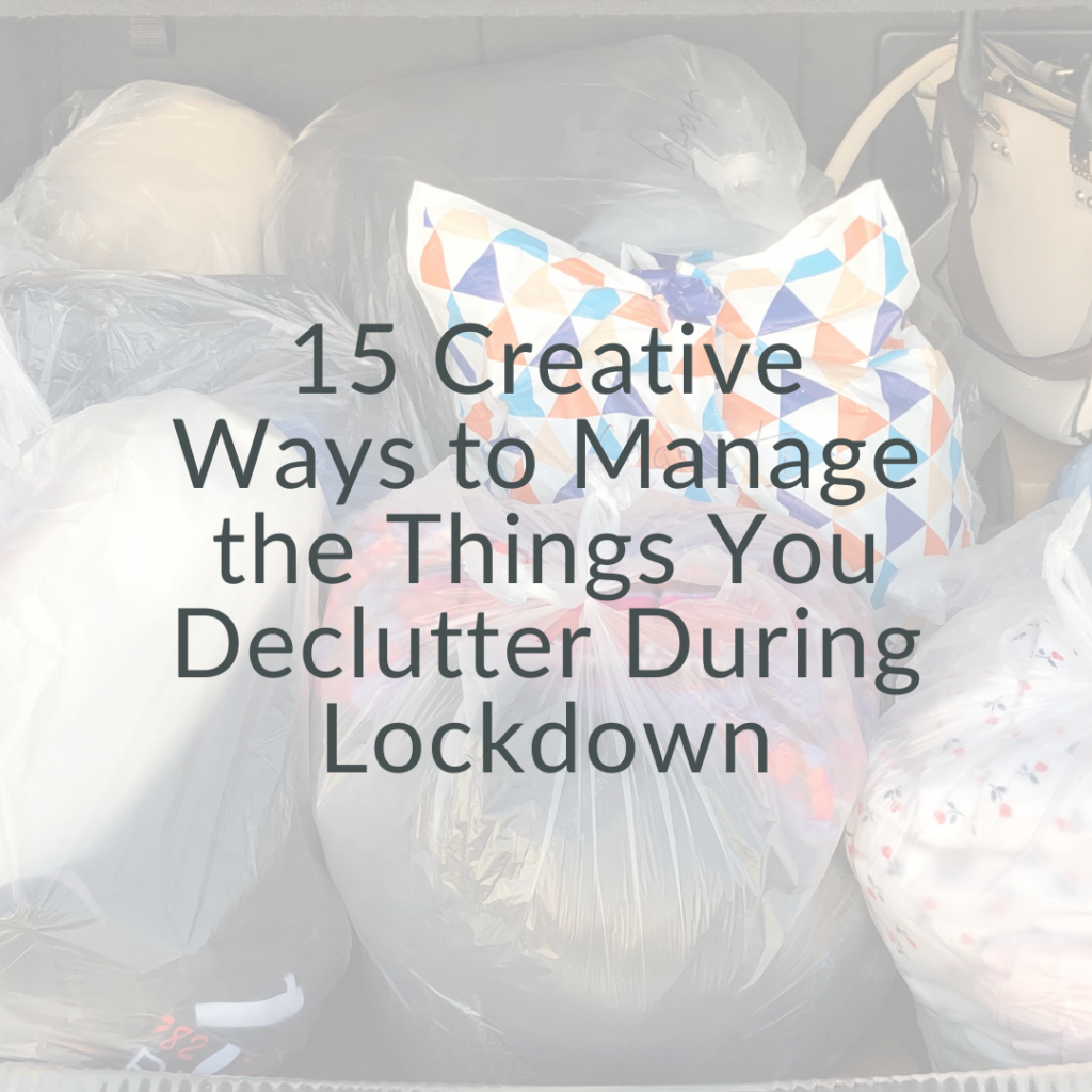15 Creative Ways to Manage the Things You Declutter During Lockdown